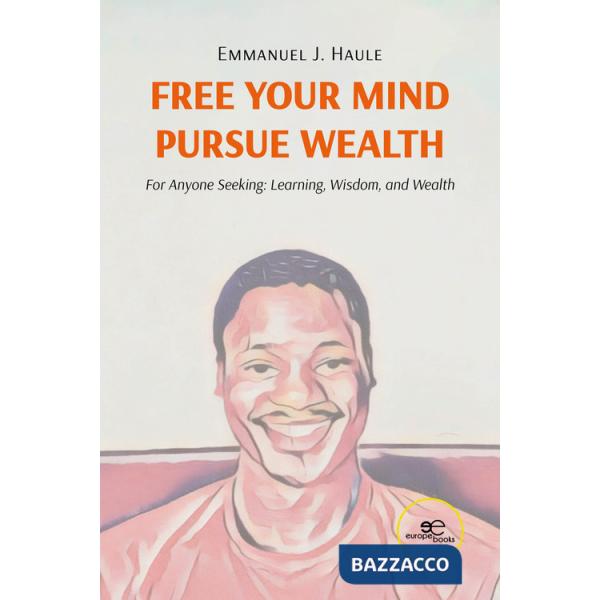 Free your mind, pursue wealth. For anyone seeking: learning, wisdom, and wealth
