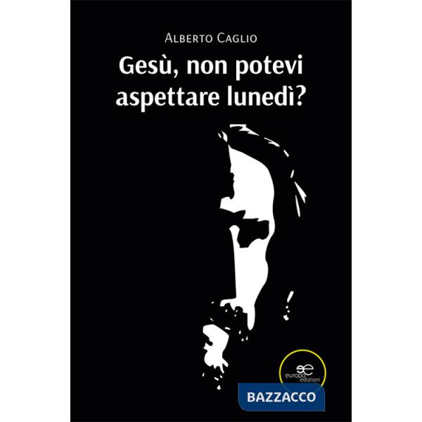 Gesù, non potevi aspettare lunedì?