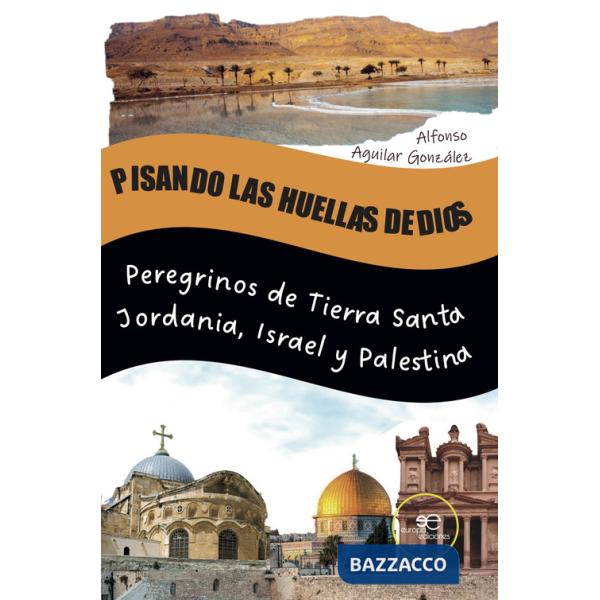 Pisando las huellas de Dios. Peregrinos de Tierra Santa Jordania, Israel y Palestina