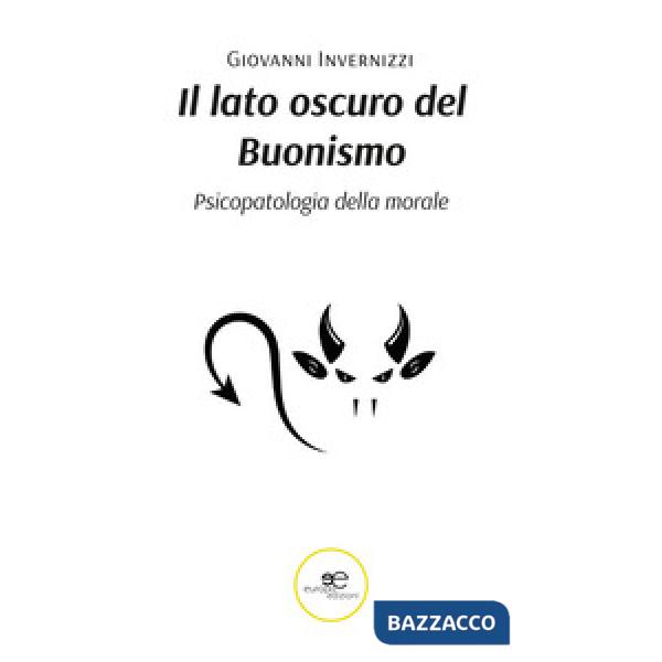 Lato oscuro del buonismo. Psicopatologia della morale (Il)