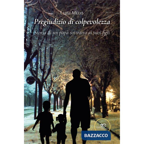 Pregiudizio di colpevolezza. Storia di un papà sottratto ai suoi figli