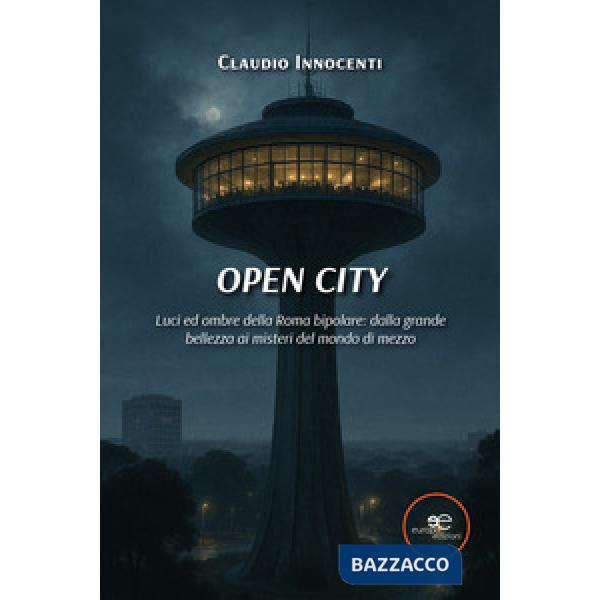 Open City. Luci ed ombre della Roma bipolare: dalla grande bellezza ai misteri del mondo di mezzo
