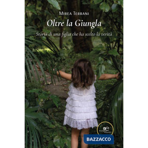 Oltre la giungla. Storia di una figlia che ha scelto la verità