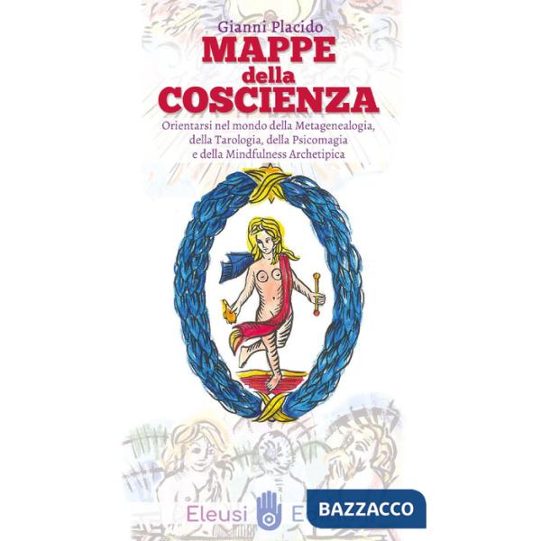 Mappe della coscienza. Orientarsi nel mondo della metagenealogia, della tarologia, della psicomagia e della mindfulness archetip