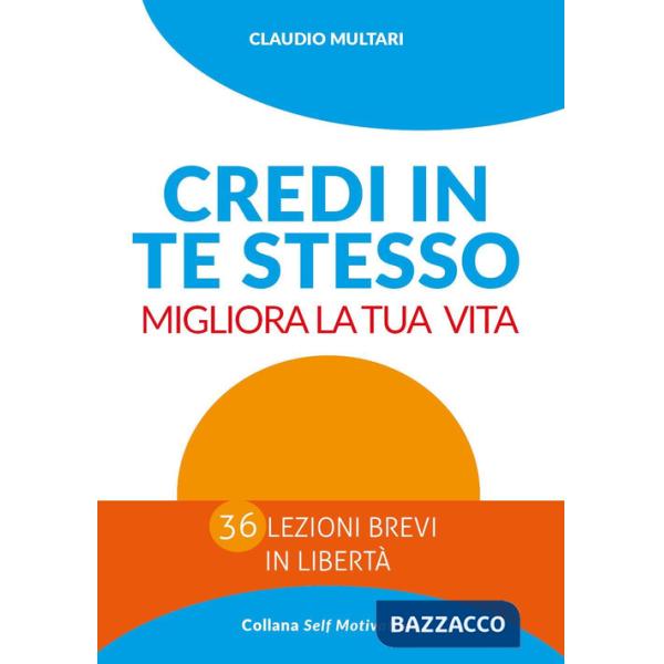 Credi in te stesso. Migliora la tua vita