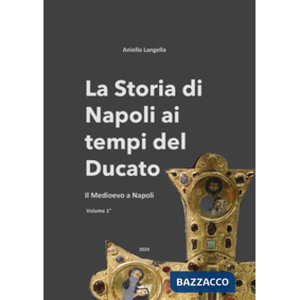 Storia di Napoli ai tempi del Ducato. Il Medioevo a Napoli (La). Vol. 1