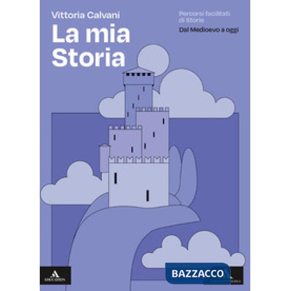 LA MIA STORIA PERCORSI FACILITATI DI STORIA - DAL MEDIOEVO A OGGI
