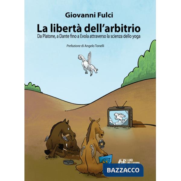 Libertà dell'arbitrio. Da Platone, a Dante fino a Evola attraverso la scienza dello yoga (La)