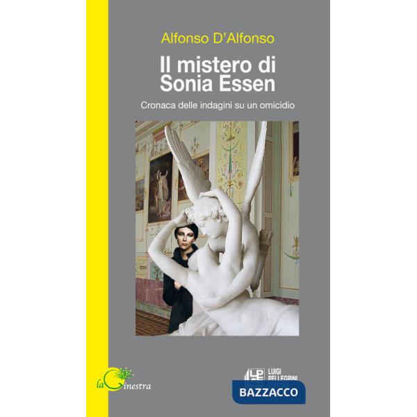 Mistero di Sonia Essen. Cronaca delle indagini su un omicidio (Il)