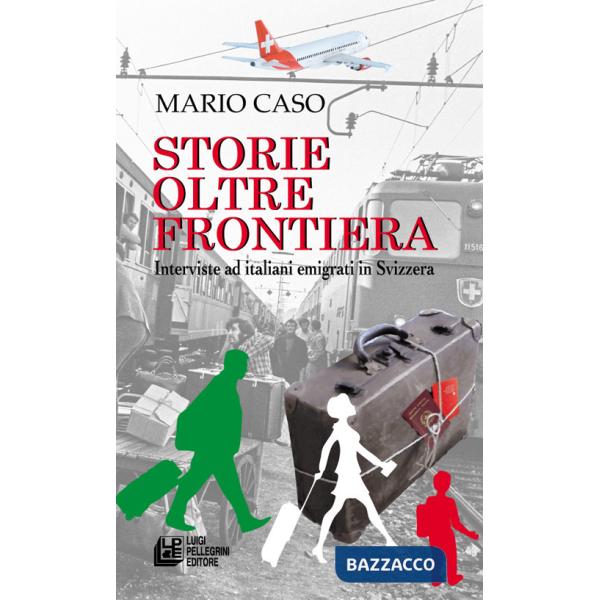 Storie oltre frontiera. Interviste ad italiani emigrati in Svizzera