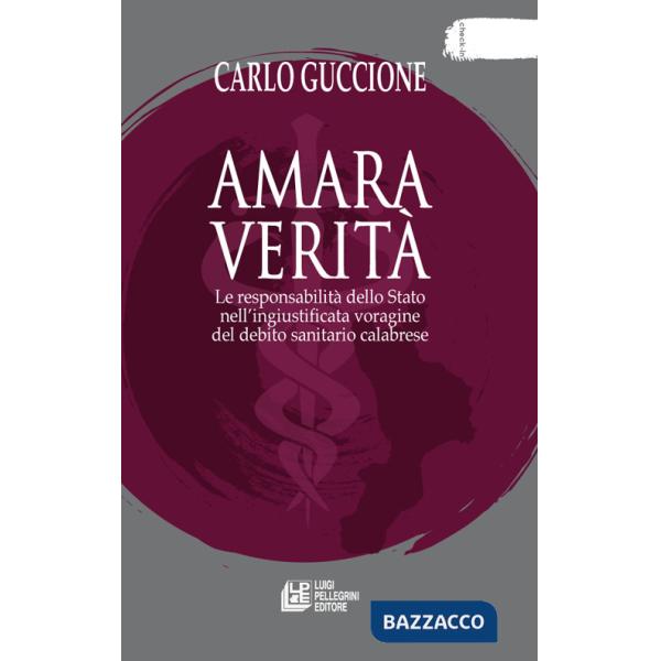 Amara verità. Le responsabilità dello Stato nell'ingiustificata voragine del debito sanitario calabrese