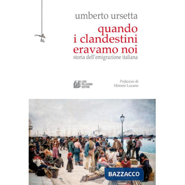 Quando i clandestini eravamo noi. Storia dell'emigrazione italiana
