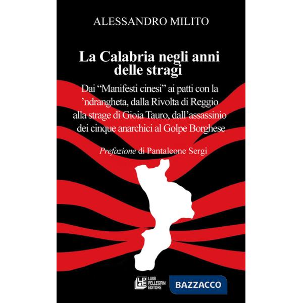 Calabria negli anni delle stragi. Dai «Manifesti cinesi» ai patti con la 'ndrangheta, dalla Rivolta di Reggio alla strage di Gio
