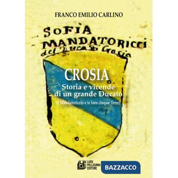 Crosia. Storia e vicende di un grande ducato (I Mandatoriccio e le loro cinque Terre)