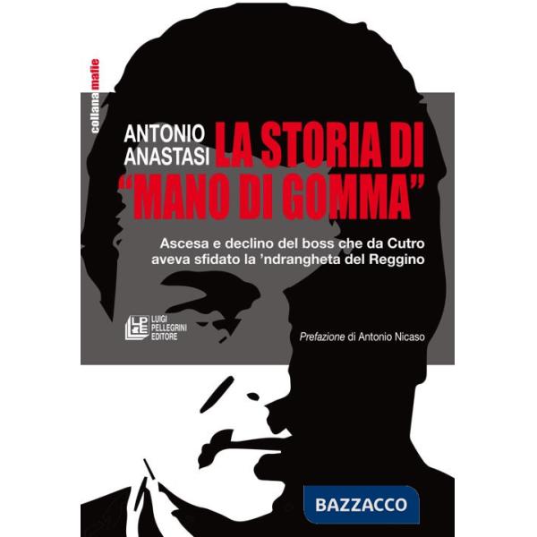 Storia di «mano di gomma». Ascesa e declino del boss che da Cutro aveva sfidato la 'ndrangheta del Reggino (La)
