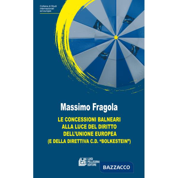 Concessioni balneari alla luce del diritto dell'Unione Europea (e della direttiva c.d. «Bolkestein») (Le)