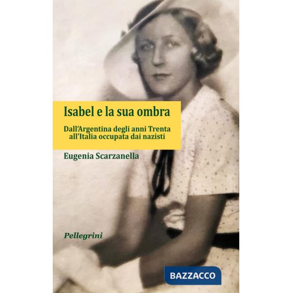 Isabel e la sua ombra. Dall'Argentina degli anni Trenta all'Italia occupata dai nazisti