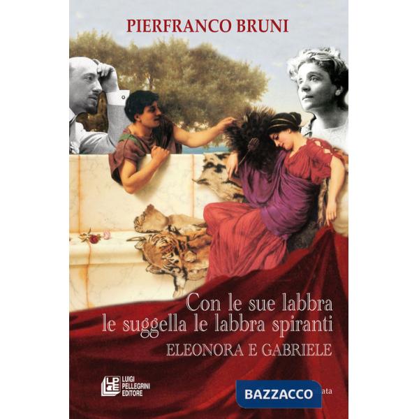 Con le sue labbra le suggella le labbra spiranti. Eleonora e Gabriele. Ediz. ampliata