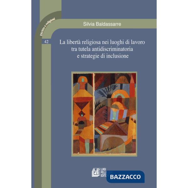 Libertà religiosa nei luoghi di lavoro tra tutela antidiscriminatoria e strategie di inclusione (La)