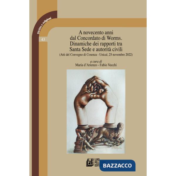 A novecento anni dal Concordato di Worms. Dinamiche dei rapporti tra Santa Sede e autorità civili. Atti del Convegno (Cosenza, U