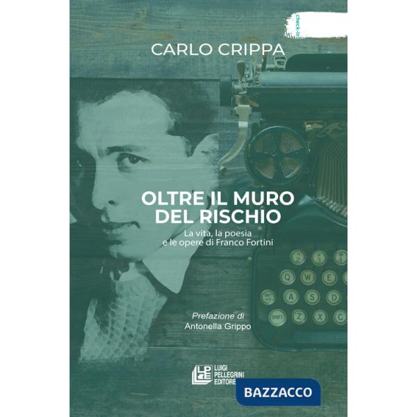 Oltre il muro del rischio. La vita, la poesia e le opere di Franco Fortini