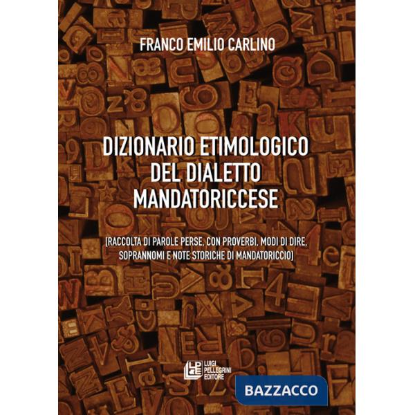 Dizionario etimologico del dialetto mandatoriccese. Raccolta di parole perse, con proverbi, modi di dire, soprannomi e note stor