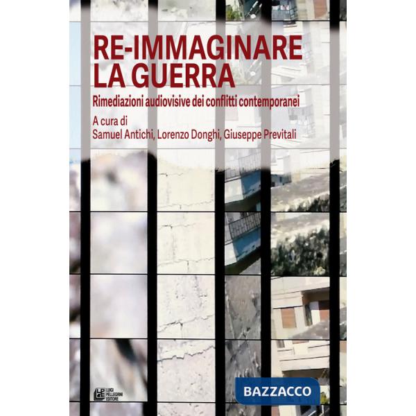 Re-immaginare la guerra. Rimediazioni audiovisive dei conflitti contemporanei