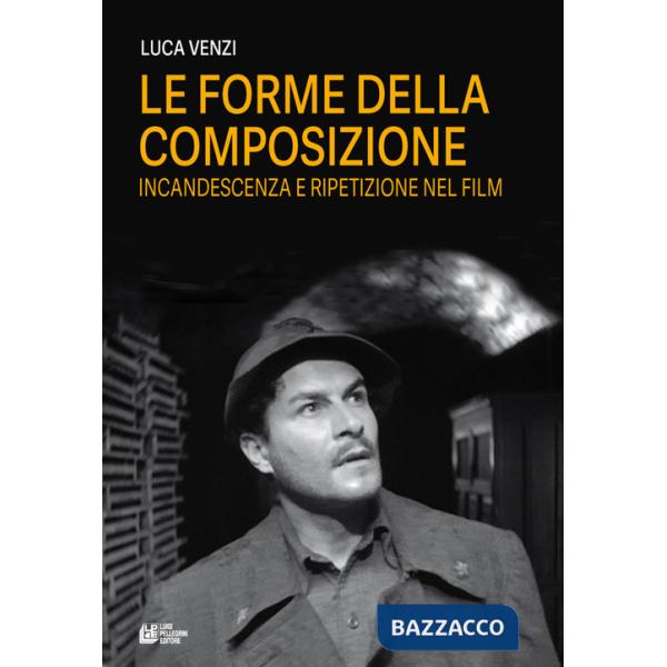 Forme della composizione. Incandescenza e ripetizione nel film (Le)
