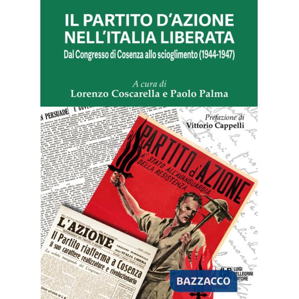 Partito d'Azione nell'Italia liberata. Dal Congresso di Cosenza allo scioglimento (1944-1947) (Il)