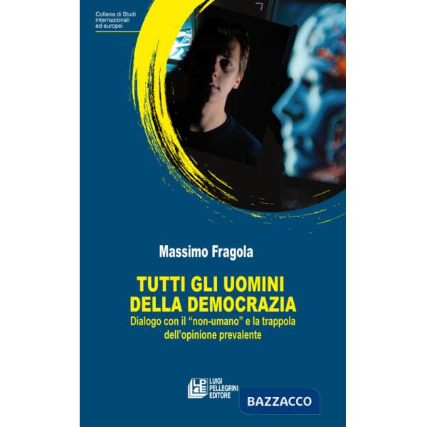 Tutti gli uomini della democrazia. Dialogo con il «non umano» e la trappola dell'opinione prevalente