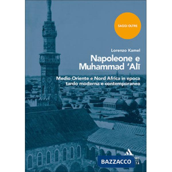 Napoleone e Muhammad 'Ali. Medio Oriente e Nord Africa in epoca tardo moderna e contemporanea