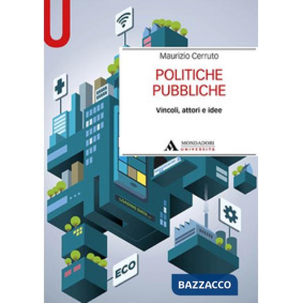 Politiche pubbliche. Vincoli, attori e idee