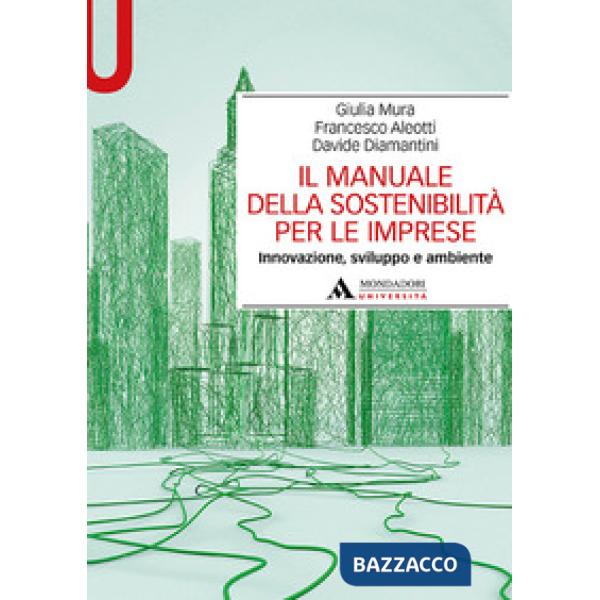 Il manuale della sostenibilità per le imprese. Innovazione, sviluppo e ambiente