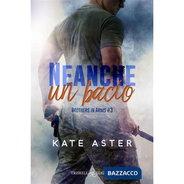 Neanche un bacio. Brothers in arms. Vol. 3