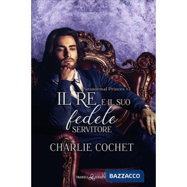 Re e il suo fedele servitore. Paranormal princes (Il). Vol. 3