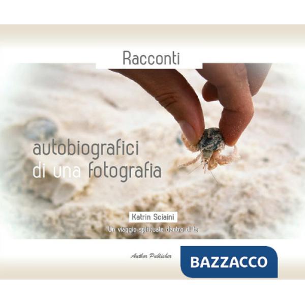 Racconti autobiografici di una fotografia. Un viaggio spirituale dentro di te