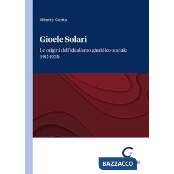 Gioele Solari. Le origini dell'idealismo giuridico-sociale (1912-1923)
