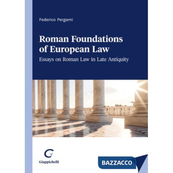 Roman foundations of European law. Essays on late antiquity Roman law