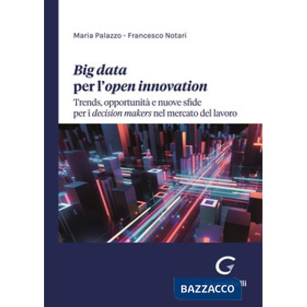 Big data per l'open innovation. Trends, opportunità e nuove sfide per i decision makers nel mercato del lavoro