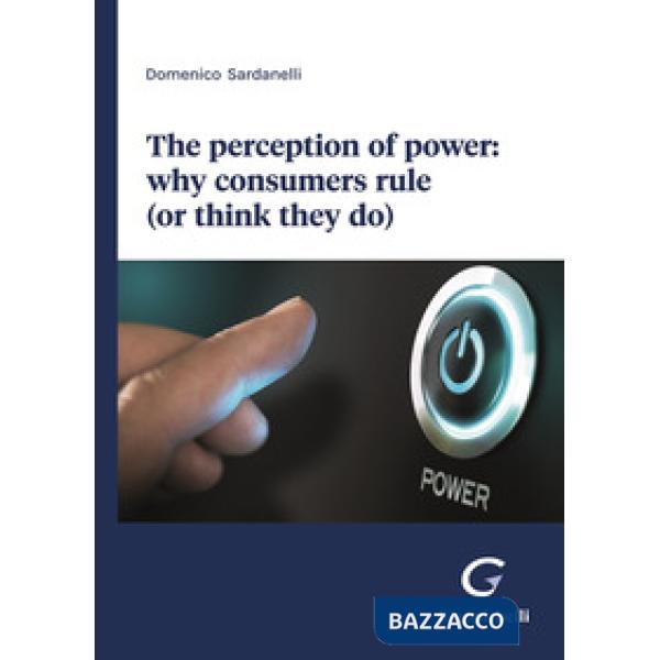 The perception of power: why consumers rule (or think they do)