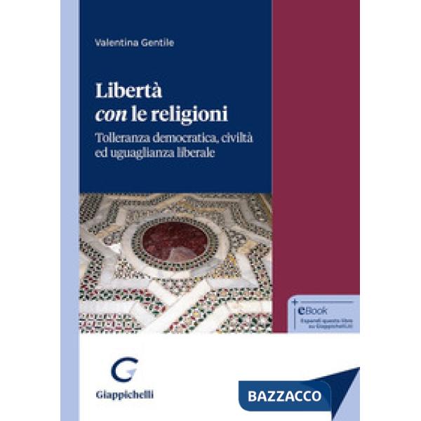 Libertà con le religioni. Tolleranza democratica, civiltà ed uguaglianza liberale