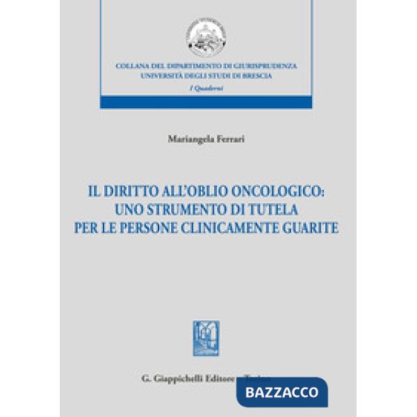 Il diritto dell'oblio oncologico: uno strumento di tutela per le persone clinicamente guarite