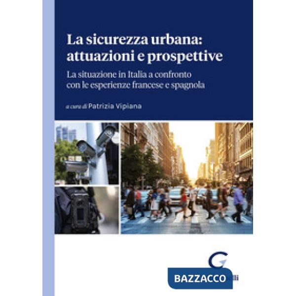 La sicurezza urbana: attuazioni e prospettive. La situazione in Italia a confronto con le esperienze francese e spagnola. Atti d