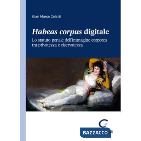 Habeas corpus digitale. Lo statuto penale dell'immagine corporea tra privatezza e riservatezza