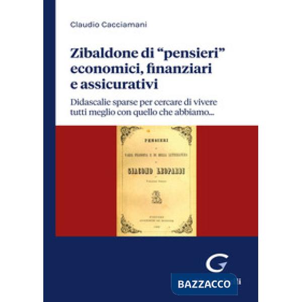 Zibaldone di «pensieri» economici, finanziari e assicurativi. Didascalie sparse per cercare di vivere tutti meglio con quello ch