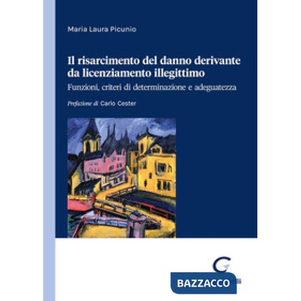 Il risarcimento del danno derivante da licenziamento illegittimo. Funzioni, criteri di determinazione e adeguatezza