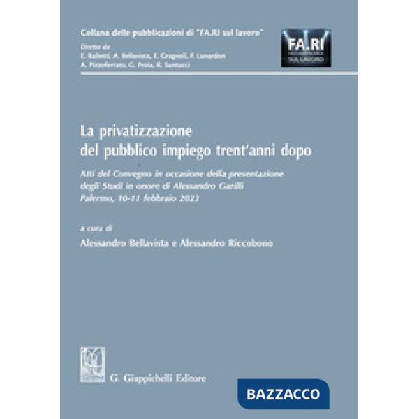 La privatizzazione del pubblico impiego trent'anni dopo. Atti del Convegno in occasione della presentazione degli Studi in onore
