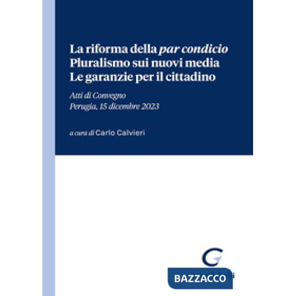 La riforma della «par condicio». Pluralismo sui nuovi media. Le garanzie per il cittadino. Atti di Convegno (Perugia, 15 dicembr