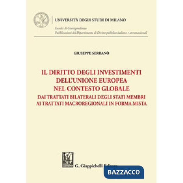 Il diritto degli investimenti dell'Unione europea nel contesto globale. Dai trattati bilaterali degli Stati membri ai trattati m