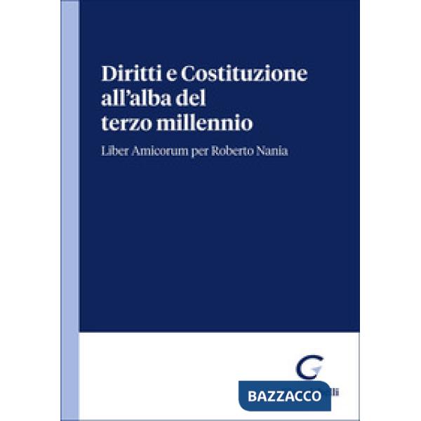 Diritti e Costituzione all'alba del terzo millennio. Liber Amicorum per Roberto Nania